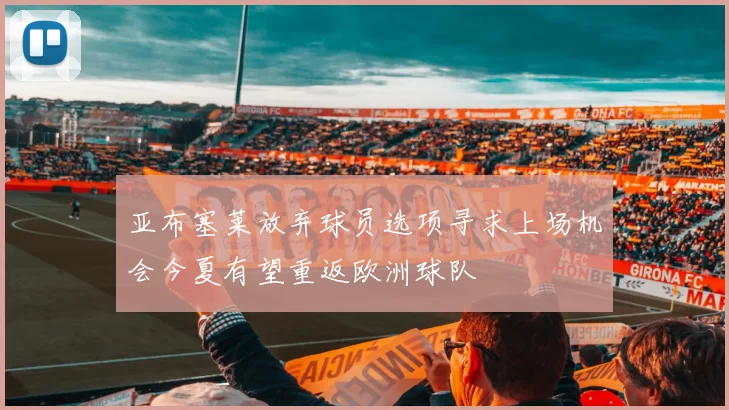 亚布塞莱放弃球员选项寻求上场机会今夏有望重返欧洲球队